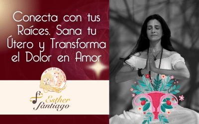 Conecta con tus Raíces, Sana tu Útero y Transforma el Dolor en Amor